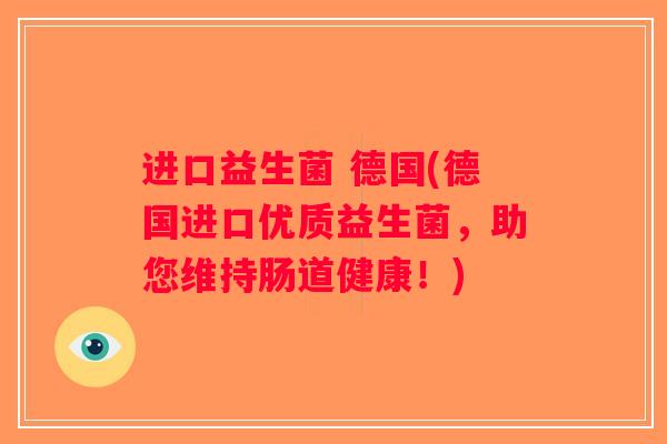 进口益生菌 德国(德国进口优质益生菌，助您维持肠道健康！)