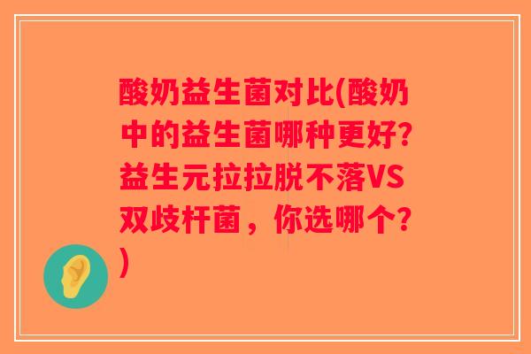 酸奶益生菌对比(酸奶中的益生菌哪种更好?益生元拉拉脱不落VS双歧杆菌,你选哪个?) 酸奶益生菌对比(酸奶中的益生菌哪种更好?益生元拉拉脱不落VS双歧杆菌,你选哪个?)