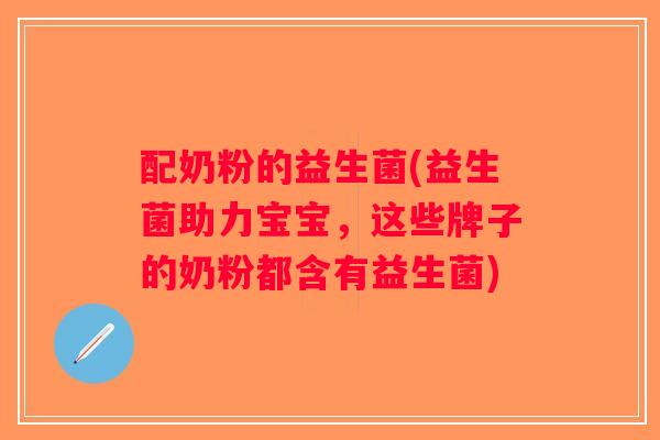 配奶粉的益生菌(益生菌助力宝宝，这些牌子的奶粉都含有益生菌)