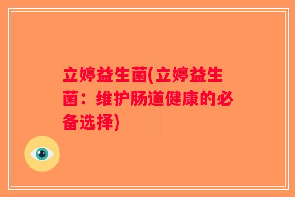 立婷益生菌(立婷益生菌：维护肠道健康的必备选择)