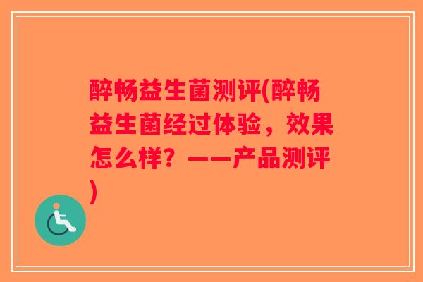醉畅益生菌测评(醉畅益生菌经过体验，效果怎么样？——产品测评)