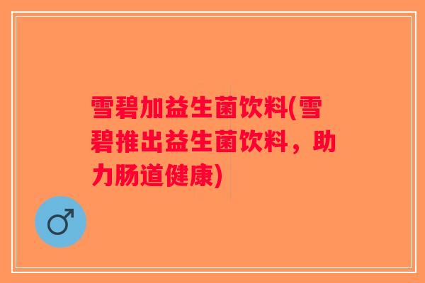 雪碧加益生菌饮料(雪碧推出益生菌饮料,助力肠道健康) 雪碧加益生菌饮料(雪碧推出益生菌饮料,助力肠道健康)