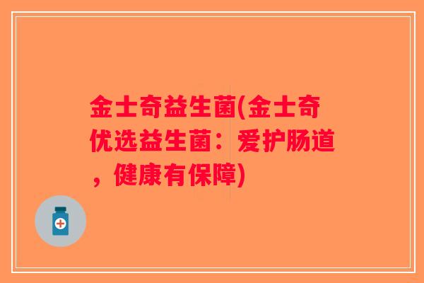 金士奇益生菌(金士奇优选益生菌：爱护肠道，健康有保障)