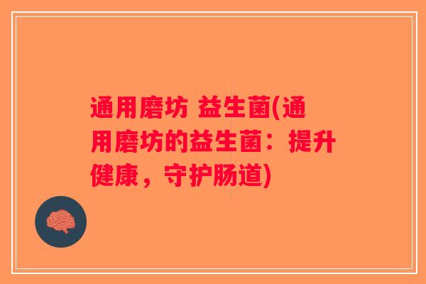 通用磨坊 益生菌(通用磨坊的益生菌：提升健康，守护肠道)
