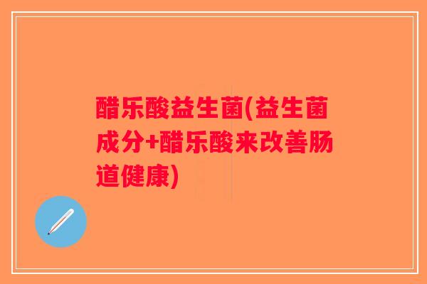 醋乐酸益生菌(益生菌成分+醋乐酸来改善肠道健康)