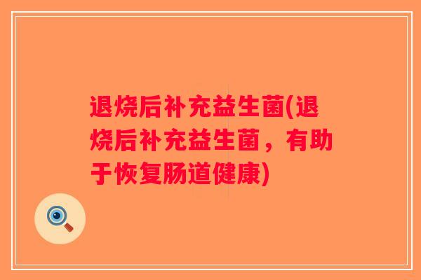 退烧后补充益生菌(退烧后补充益生菌，有助于恢复肠道健康)