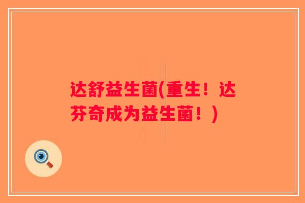 达舒益生菌(重生!达芬奇成为益生菌!) 达舒益生菌(重生!达芬奇成为益生菌!)