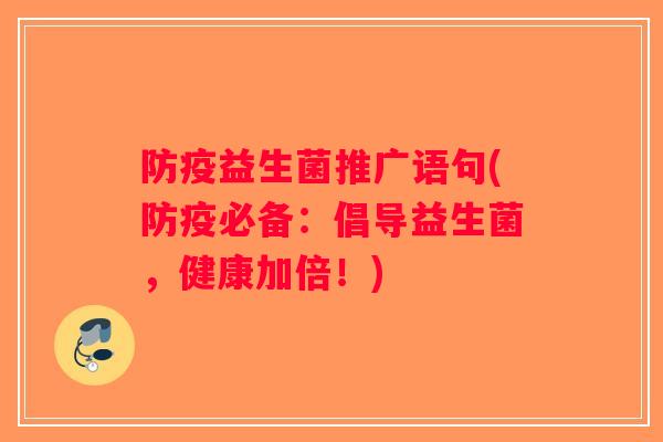 防疫益生菌推广语句(防疫必备：倡导益生菌，健康加倍！)