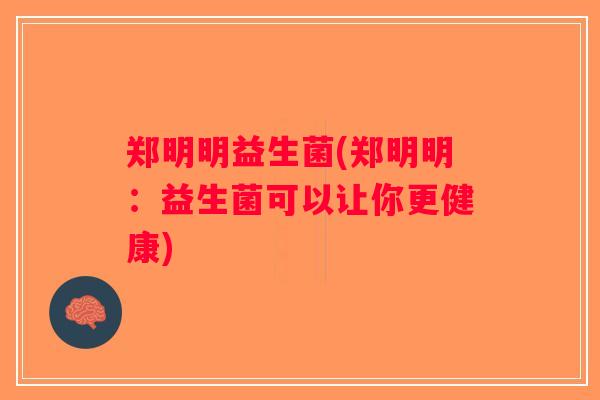 郑明明益生菌(郑明明：益生菌可以让你更健康)