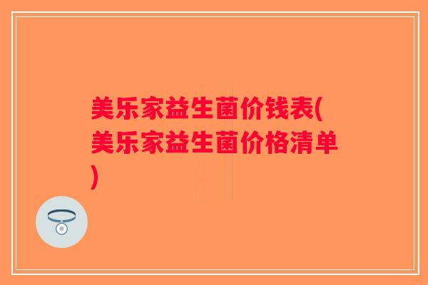 美乐家益生菌价钱表(美乐家益生菌价格清单)