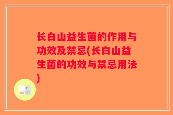 长白山益生菌的作用与功效及禁忌(长白山益生菌的功效与禁忌用法)