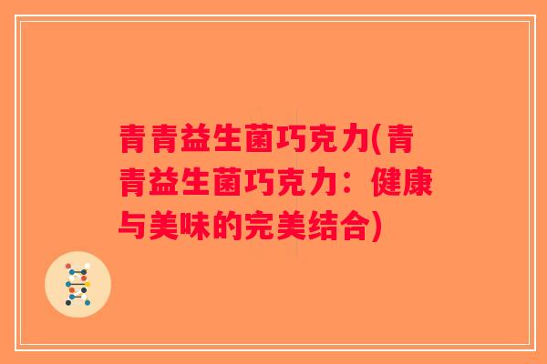 青青益生菌巧克力(青青益生菌巧克力：健康与美味的完美结合)
