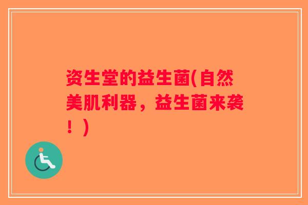 资生堂的益生菌(自然美肌利器，益生菌来袭！)