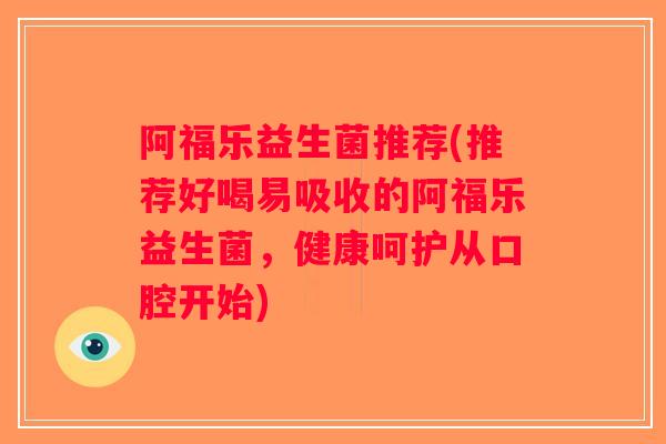 阿福乐益生菌推荐(推荐好喝易吸收的阿福乐益生菌,健康呵护从口腔开始) 阿福乐益生菌推荐(推荐好喝易吸收的阿福乐益生菌,健康呵护从口腔开始)