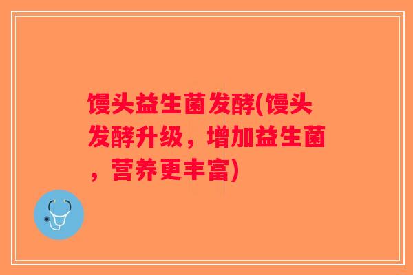 馒头益生菌发酵(馒头发酵升级，增加益生菌，营养更丰富)