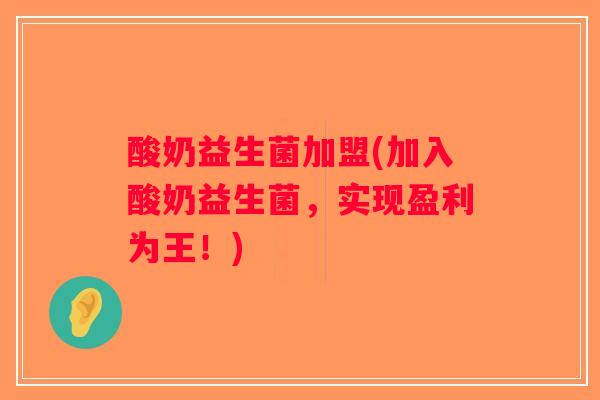 酸奶益生菌加盟(加入酸奶益生菌,实现盈利为王!) 酸奶益生菌加盟(加入酸奶益生菌,实现盈利为王!)