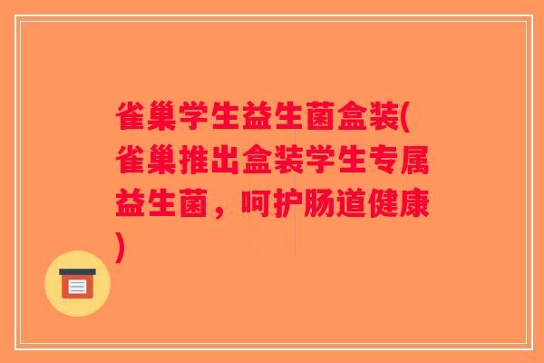 雀巢学生益生菌盒装(雀巢推出盒装学生专属益生菌，呵护肠道健康)
