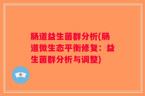肠道益生菌群分析(肠道微生态平衡修复：益生菌群分析与调整)