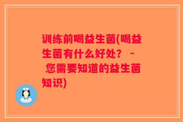 训练前喝益生菌(喝益生菌有什么好处? - 您需要知道的益生菌知识) 训练前喝益生菌(喝益生菌有什么好处? - 您需要知道的益生菌知识)