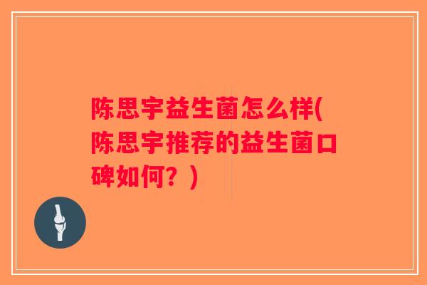 陈思宇益生菌怎么样(陈思宇推荐的益生菌口碑如何？)