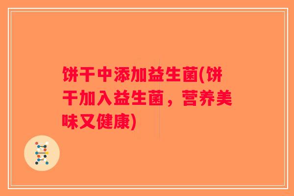 饼干中添加益生菌(饼干加入益生菌，营养美味又健康)