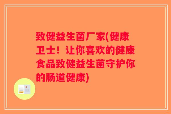 致健益生菌厂家(健康卫士!让你喜欢的健康食品致健益生菌守护你的肠道健康) 致健益生菌厂家(健康卫士!让你喜欢的健康食品致健益生菌守护你的肠道健康)