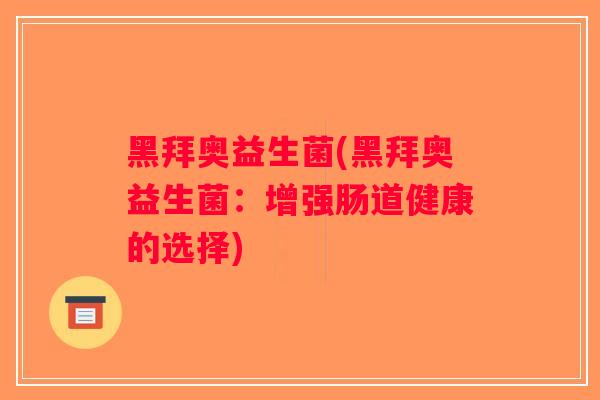 黑拜奥益生菌(黑拜奥益生菌：增强肠道健康的选择)