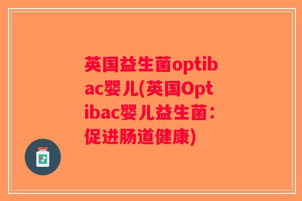 英国益生菌optibac婴儿(英国Optibac婴儿益生菌：促进肠道健康)