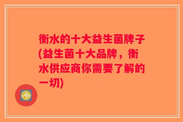 衡水的十大益生菌牌子(益生菌十大品牌,衡水供应商你需要了解的一切) 衡水的十大益生菌牌子(益生菌十大品牌,衡水供应商你需要了解的一切)
