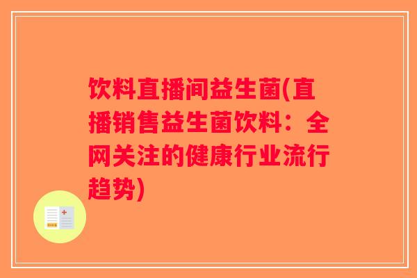 饮料直播间益生菌(直播销售益生菌饮料：全网关注的健康行业流行趋势)