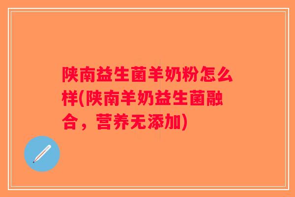 陕南益生菌羊奶粉怎么样(陕南羊奶益生菌融合,营养无添加) 陕南益生菌羊奶粉怎么样(陕南羊奶益生菌融合,营养无添加)