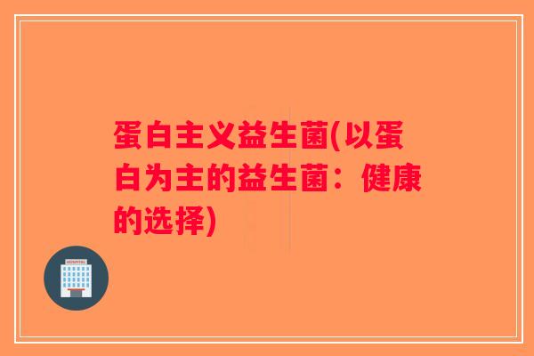 蛋白主义益生菌(以蛋白为主的益生菌:健康的选择) 蛋白主义益生菌(以蛋白为主的益生菌:健康的选择)