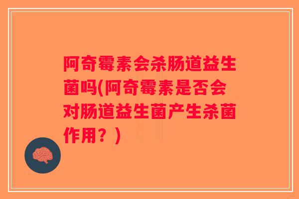 阿奇霉素会杀肠道益生菌吗(阿奇霉素是否会对肠道益生菌产生杀菌作用?) 阿奇霉素会杀肠道益生菌吗(阿奇霉素是否会对肠道益生菌产生杀菌作用?)