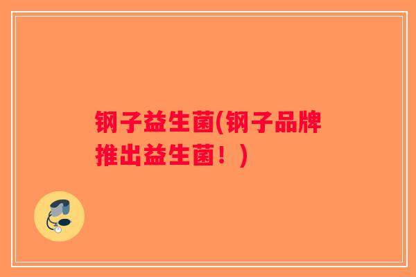 钢子益生菌(钢子品牌推出益生菌！)