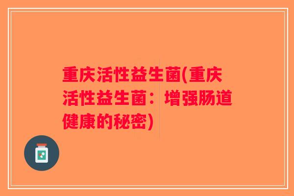 重庆活性益生菌(重庆活性益生菌：增强肠道健康的秘密)