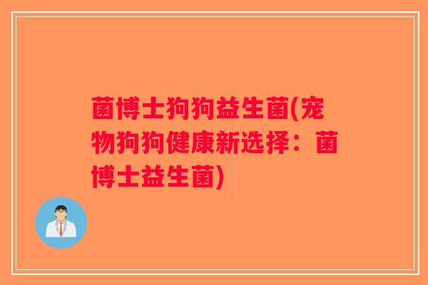 菌博士狗狗益生菌(宠物狗狗健康新选择：菌博士益生菌)