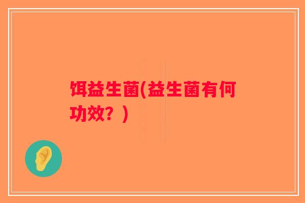 饵益生菌(益生菌有何功效？)