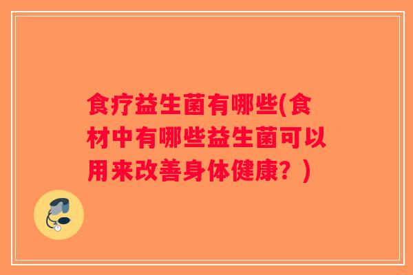 食疗益生菌有哪些(食材中有哪些益生菌可以用来改善身体健康？)
