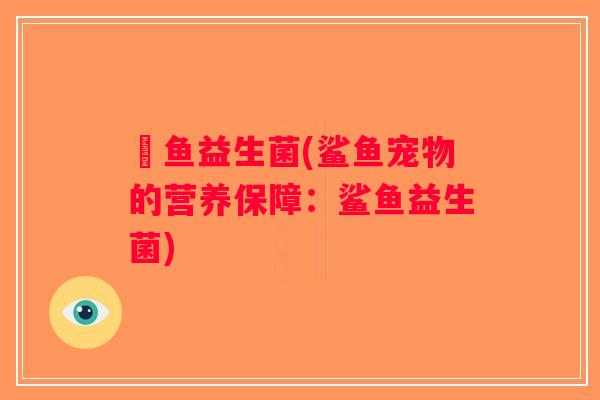 魟鱼益生菌(鲨鱼宠物的营养保障：鲨鱼益生菌)