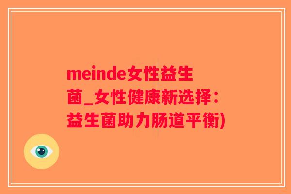 meinde女性益生菌_女性健康新选择:益生菌助力肠道平衡) meinde女性益生菌_女性健康新选择:益生菌助力肠道平衡)