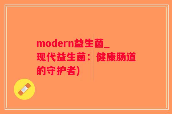 modern益生菌_现代益生菌：健康肠道的守护者)