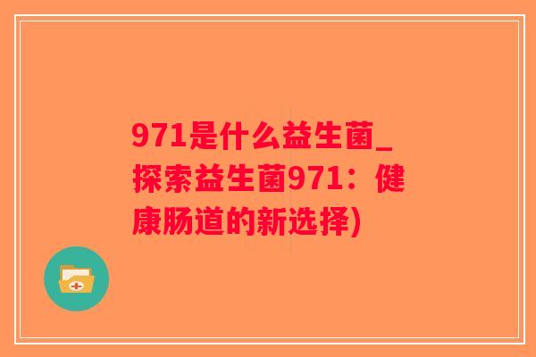 971是什么益生菌_探索益生菌971：健康肠道的新选择)