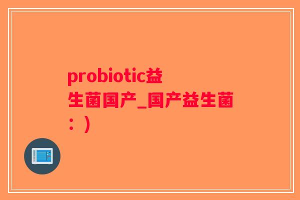 probiotic益生菌国产_国产益生菌：)
