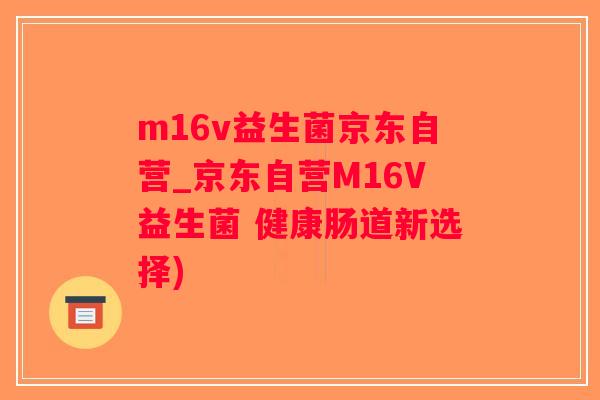 m16v益生菌京东自营_京东自营M16V益生菌 健康肠道新选择)