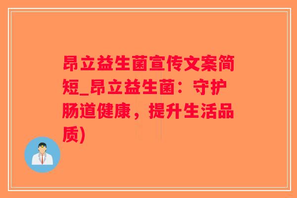 昂立益生菌宣传文案简短_昂立益生菌：守护肠道健康，提升生活品质)