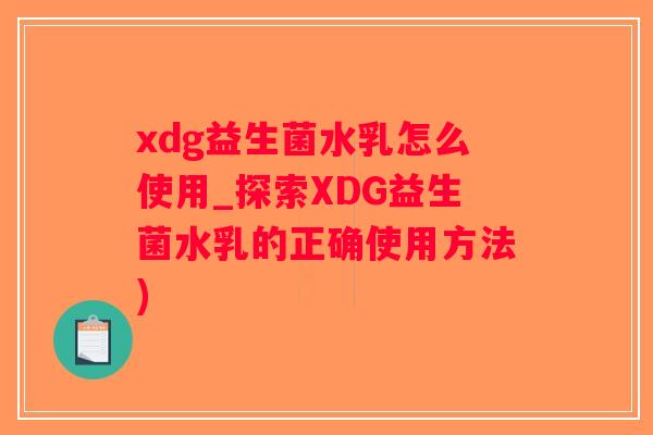 xdg益生菌水乳怎么使用_探索XDG益生菌水乳的正确使用方法)