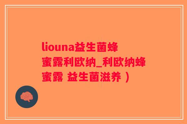 liouna益生菌蜂蜜露利欧纳_利欧纳蜂蜜露 益生菌滋养 )