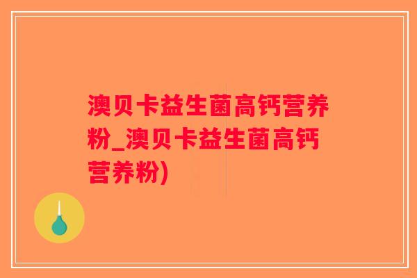澳贝卡益生菌高钙营养粉_澳贝卡益生菌高钙营养粉)