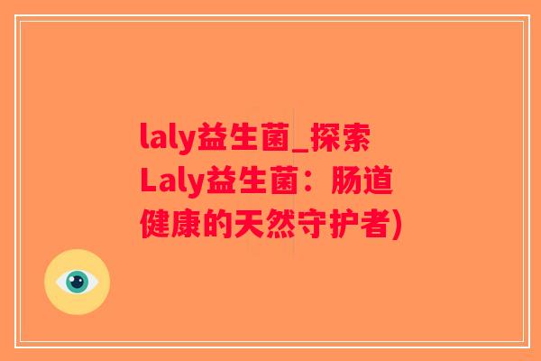 laly益生菌_探索Laly益生菌：肠道健康的天然守护者)
