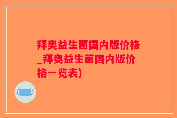 拜奥益生菌国内版价格_拜奥益生菌国内版价格一览表) 拜奥益生菌国内版价格_拜奥益生菌国内版价格一览表)